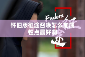 怀旧版征途召唤怎么加属性点最好啊